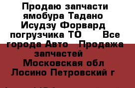 Продаю запчасти ямобура Тадано, Исудзу Форвард, погрузчика ТО-30 - Все города Авто » Продажа запчастей   . Московская обл.,Лосино-Петровский г.